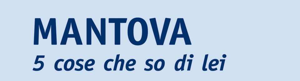 Mantova, 5 cose che so di lei